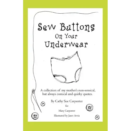 Sew Buttons on Your Underwear: A Collection of My Mother's Non-Sensical, But Always Comical Quirky Quotes. - Paperback