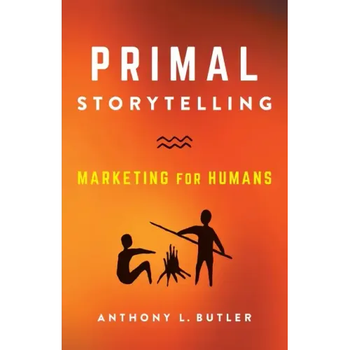 Primal Storytelling: Marketing for Humans - Paperback