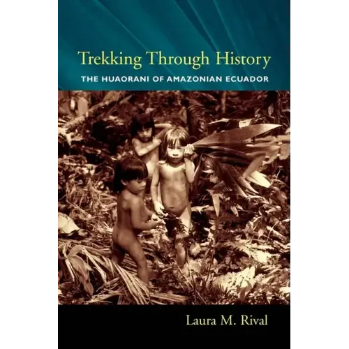 Trekking Through History: The Huaorani of Amazonian Ecuador - Paperback