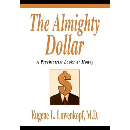 The Almighty Dollar: A Psychiatrist Looks at Money - Hardcover