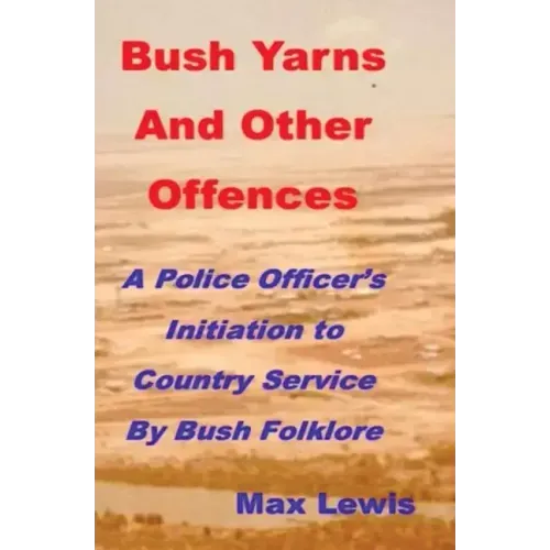 Bush Yarns and Other Offences: A Police Officer's Initiation to Country Service by Bush Folklore - Paperback