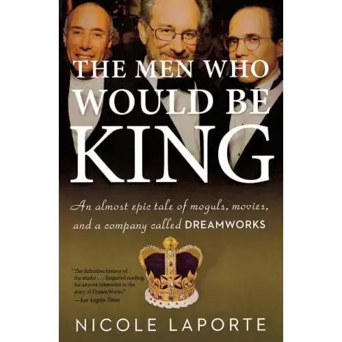 The Men Who Would Be King: An Almost Epic Tale of Moguls, Movies, and a Company Called DreamWorks - Paperback