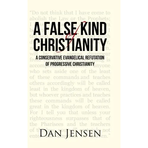 A False Kind of Christianity: A Conservative Evangelical Refutation of Progressive Christianity - Hardcover