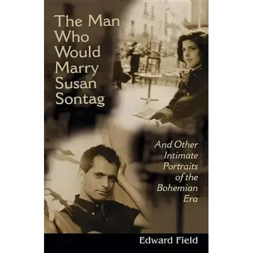 The Man Who Would Marry Susan Sontag: And Other Intimate Literary Portraits of the Bohemian Era - Paperback
