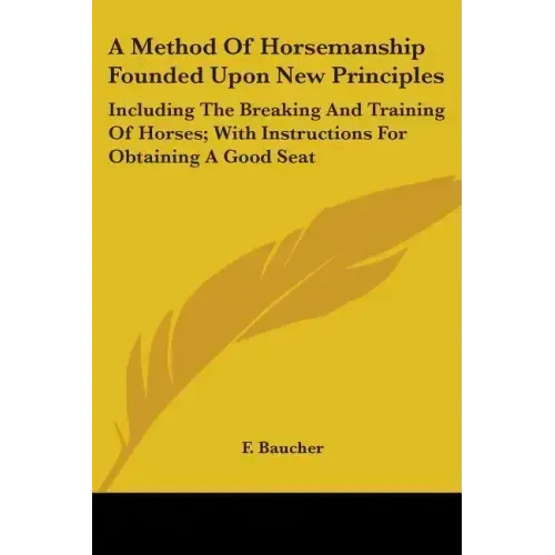 A Method Of Horsemanship Founded Upon New Principles: Including The Breaking And Training Of Horses; With Instructions For Obtaining A Good Seat - Paperback