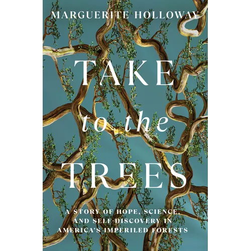 Take to the Trees: A Story of Hope, Science, and Self-Discovery in America's Imperiled Forests - Hardcover