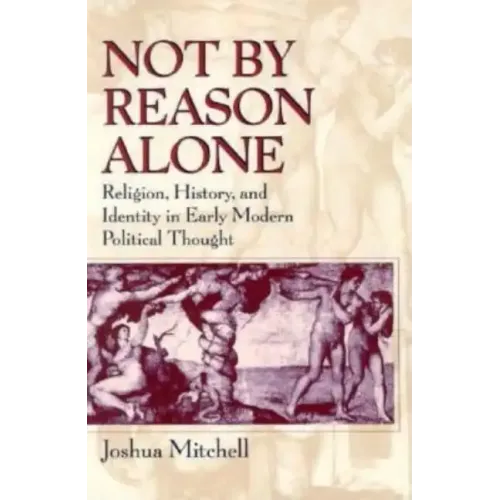Not by Reason Alone: Religion, History, and Identity in Early Modern Political Thought - Paperback