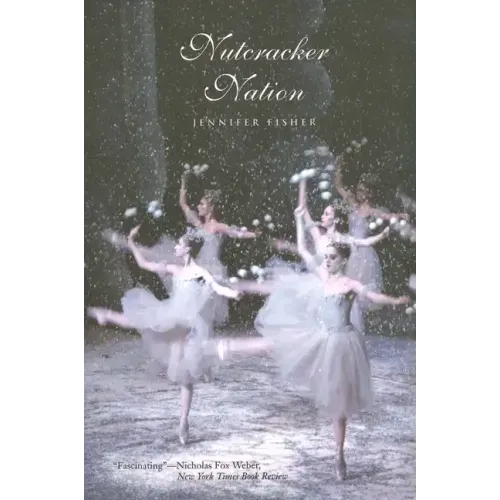 Nutcracker Nation: How an Old World Ballet Became a Christmas Tradition in the New World - Paperback