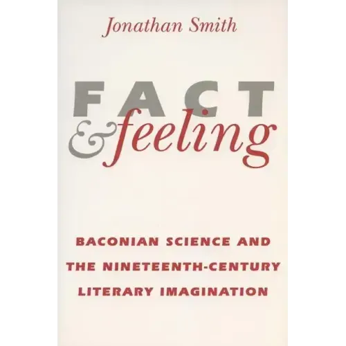 Fact and Feeling: Baconian Science and the Nineteenth-Century Literary Imagination - Paperback