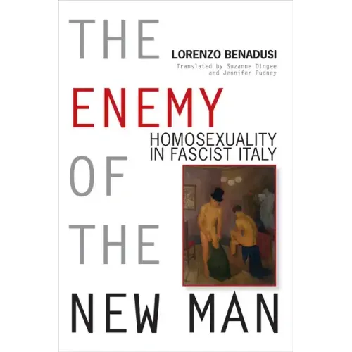 Enemy of the New Man: Homosexuality in Fascist Italy - Hardcover