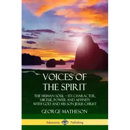 Voices of the Spirit: The Human Soul; Its Character, Virtue, Power and Affinity with God and His Son Jesus Christ - Paperback