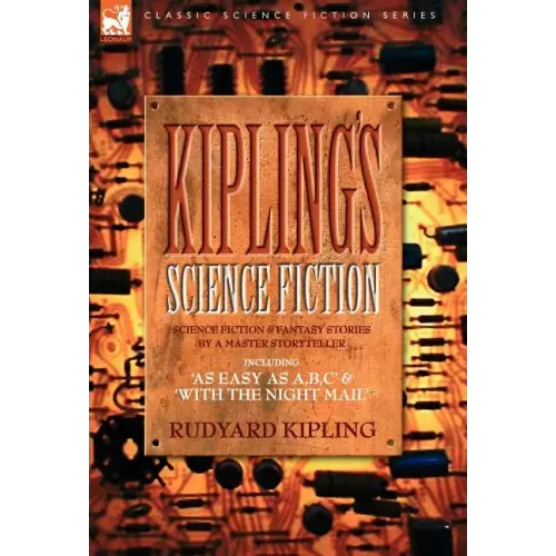 Kiplings Science Fiction - Science Fiction & Fantasy stories by a master storyteller including, 'As Easy as A, B.C' & 'With the Night Mail' - Hardcover