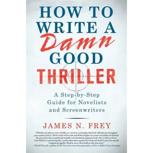How to Write a Damn Good Thriller: A Step-By-Step Guide for Novelists and Screenwriters - Hardcover