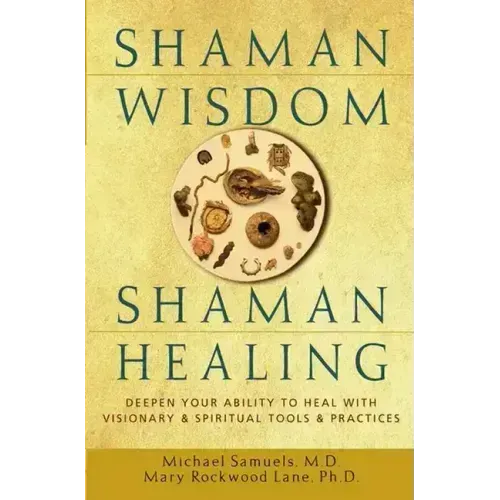 Shaman Wisdom, Shaman Healing: Deepen Your Ability to Heal with Visionary and Spiritual Tools and Practices - Hardcover