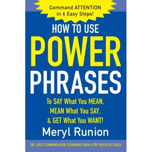 How to Use Power Phrases to Say What You Mean, Mean What You Say, & Get What You Want - Paperback