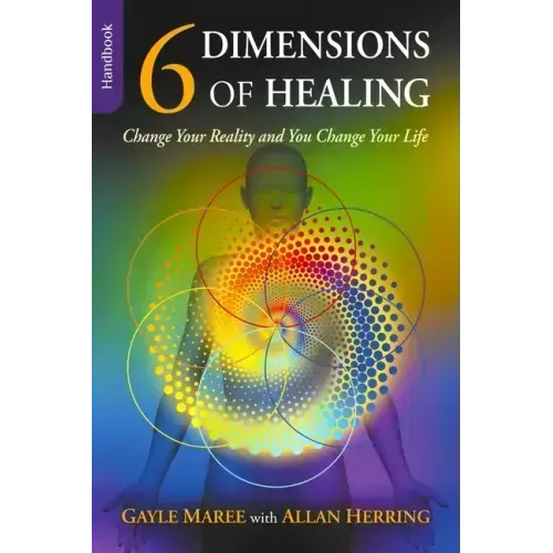6 Dimensions Of Healing: Change Your Reality and You Change Your Life - Paperback
