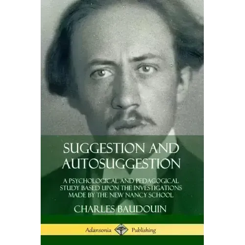 Suggestion and Autosuggestion: A Psychological and Pedagogical Study Based Upon the Investigations Made by the New Nancy School - Paperback