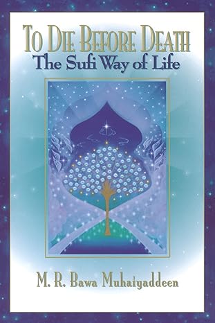 To Die Before Death: The Sufi Way of Life by M.R. Bawa Muhaiyaddeen- Paperback –