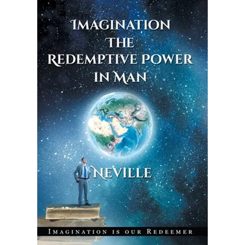 Neville Goddard: Imagination: The Redemptive Power in Man (Hardcover): Imagining Creates Reality - Hardcover