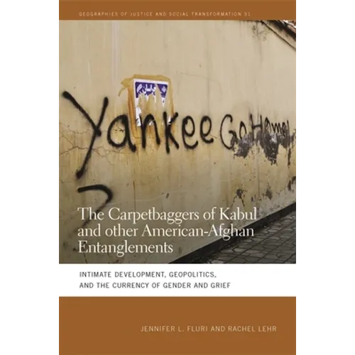 The Carpetbaggers of Kabul and Other American-Afghan Entanglements: Intimate Development, Geopolitics, and the Currency of Gender and Grief - Paperback