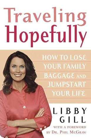 Traveling Hopefully: How to Lose Your Family Baggage and Jumpstart Your Life by Libby Gill -Hardcover