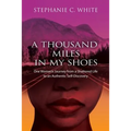 A THOUSAND MILES in MY SHOES: One Woman's Journey From A Shattered Life To An Authentic Self-Discovery