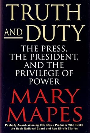 Truth and Duty: The Press, the President, and the Privilege of Power by Mary Mapes -Hardcover