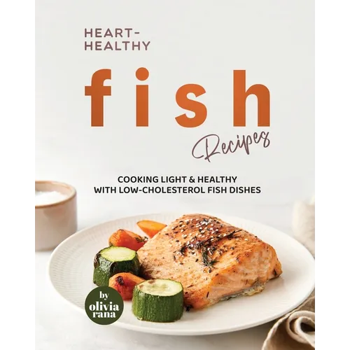 Heart-Healthy Fish Recipes: Cooking Light & Healthy with Low-Cholesterol Fish Dishes - Paperback