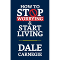 How to Stop Worrying & Start Living