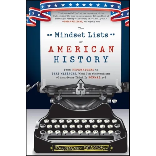 The Mindset Lists of American History: From Typewriters to Text Messages, What Ten Generations of Americans Think Is Normal - Hardcover