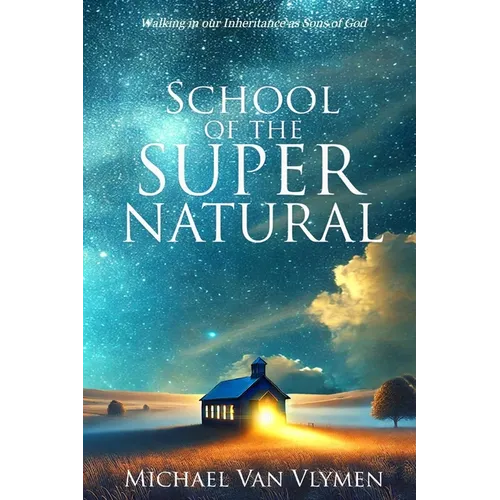 School of the Supernatural: Walking in Our Inheritance as Sons of God - Paperback