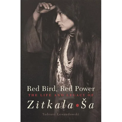 Red Bird, Red Power: The Life and Legacy of Zitkala-Sa Volume 67 - Hardcover