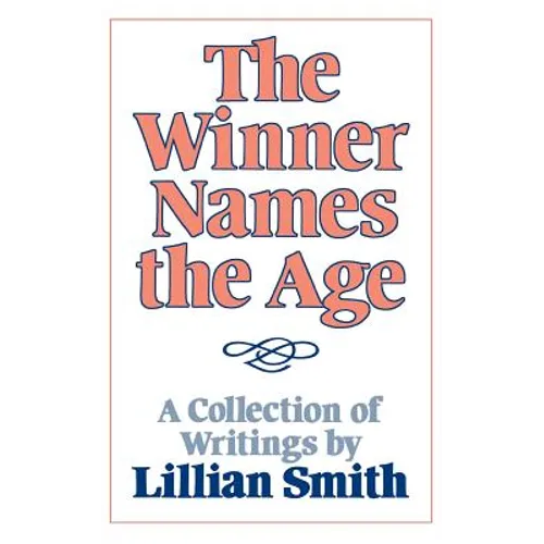 The Winner Names the Age: A Collection of Writings by Lillian Smith - Paperback