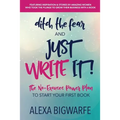 Ditch the Fear and Just Write It!: The No-Excuses Power Plan to Write Your First Book