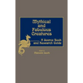 Mythical and Fabulous Creatures: A Source Book and Research Guide