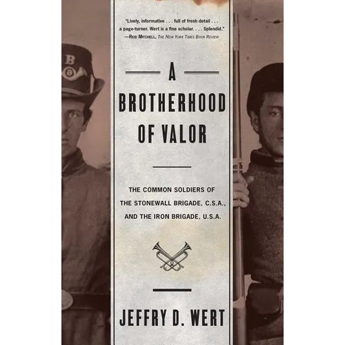 A Brotherhood of Valor: The Common Soldiers of the Stonewall Brigade C S A and the Iron Brigade U S A - Paperback