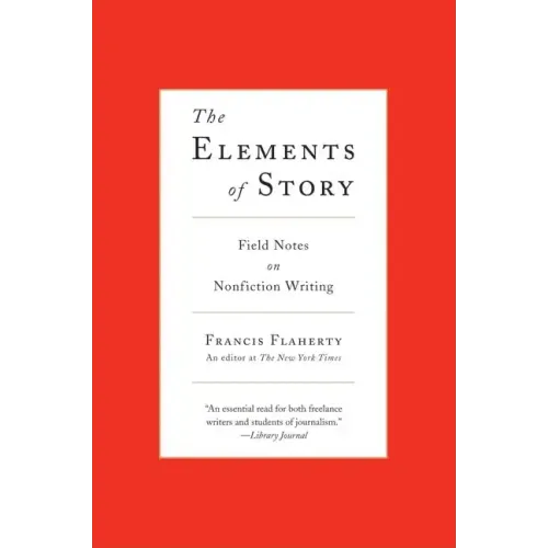 The Elements of Story: Field Notes on Nonfiction Writing - Paperback