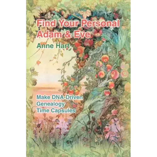 Find Your Personal Adam And Eve: Make DNA-Driven Genealogy Time Capsules - Paperback