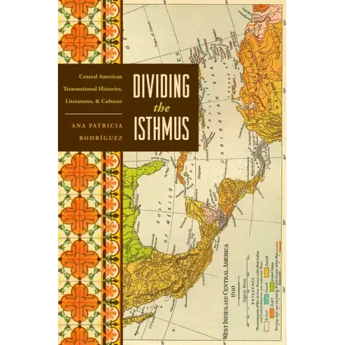 Dividing the Isthmus: Central American Transnational Histories, Literatures, and Cultures - Paperback