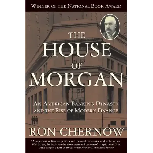 The House of Morgan: An American Banking Dynasty and the Rise of Modern Finance - Paperback