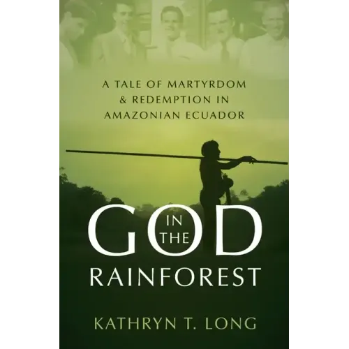 God in the Rainforest: A Tale of Martyrdom and Redemption in Amazonian Ecuador - Hardcover