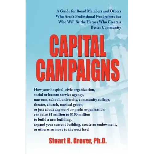 Capital Campaigns: A Guide for Board Members and Others Who Aren't Professional Fundraisers but Who Will Be the Heroes Who Create a Better Community - Paperback