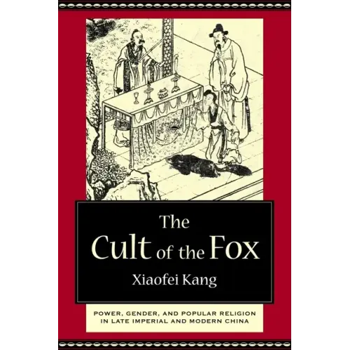 The Cult of the Fox: Power, Gender, and Popular Religion in Late Imperial and Modern China - Hardcover