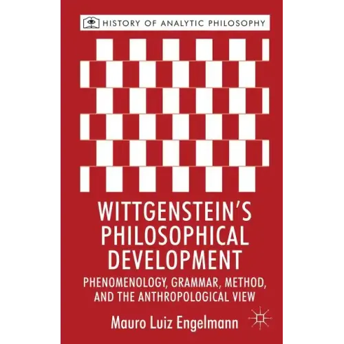 Wittgenstein's Philosophical Development: Phenomenology, Grammar, Method, and the Anthropological View - Hardcover