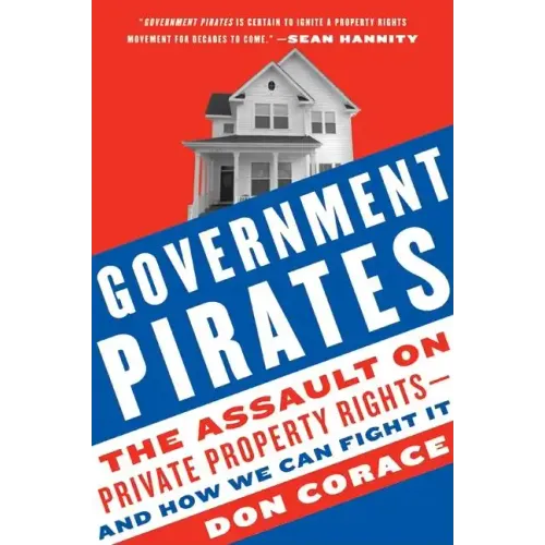 Government Pirates: The Assault on Private Property Rights--And How We Can Fight It - Paperback