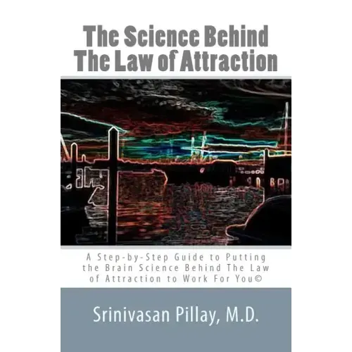 The Science Behind The Law of Attraction: A Step-by-Step Guide to Putting the Brain Science Behind The Law of Attraction to Work For You - Paperback