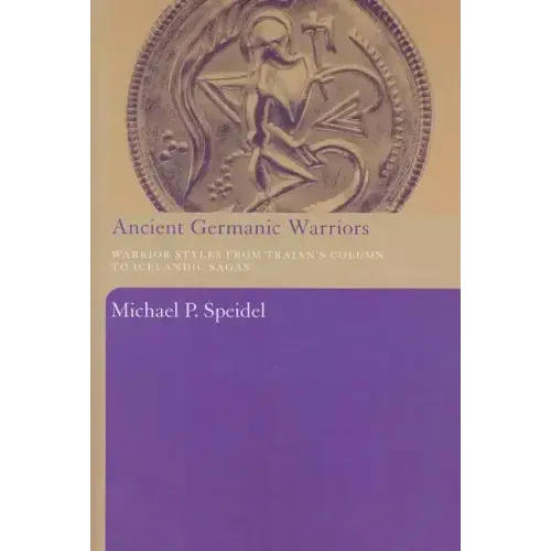 Ancient Germanic Warriors: Warrior Styles from Trajan's Column to Icelandic Sagas - Paperback