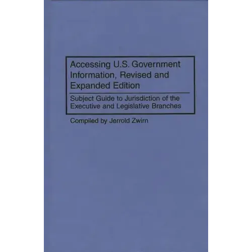 Accessing U.S. Government Information, Revised and Expanded Edition: Subject Guide to Jurisdiction of the Executive and Legislative Branches - Hardcover