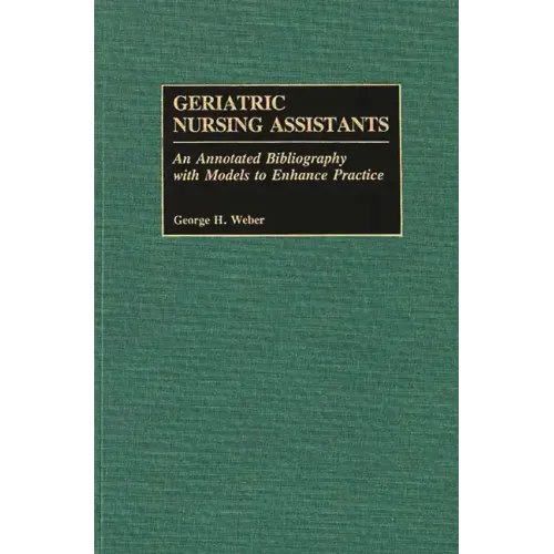 Geriatric Nursing Assistants: An Annotated Bibliography with Models to Enhance Practice - Hardcover