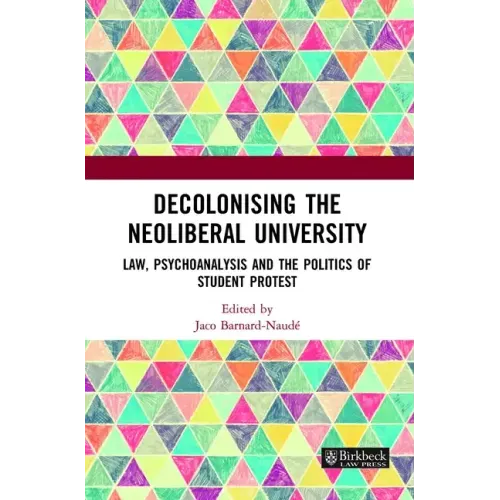 Decolonising the Neoliberal University: Law, Psychoanalysis and the Politics of Student Protest - Paperback